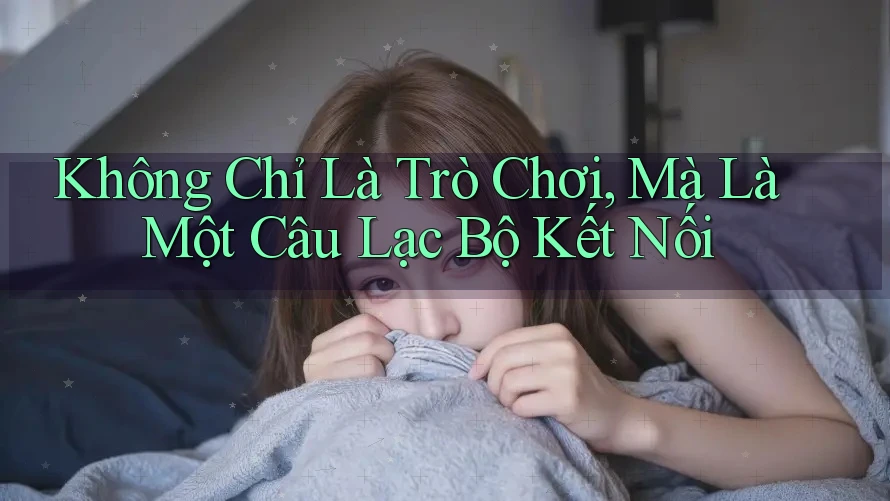 Không Chỉ Là Trò Chơi, Mà Là Một Câu Lạc Bộ Kết Nối