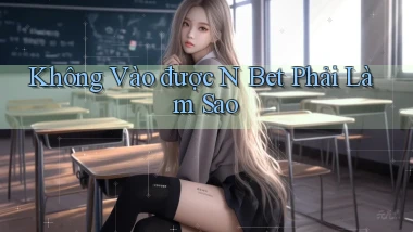 không vào được n bet phải làm sao