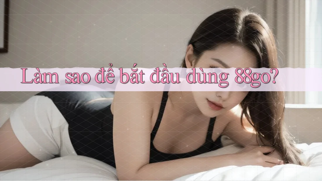 Làm sao để bắt đầu dùng 88go?