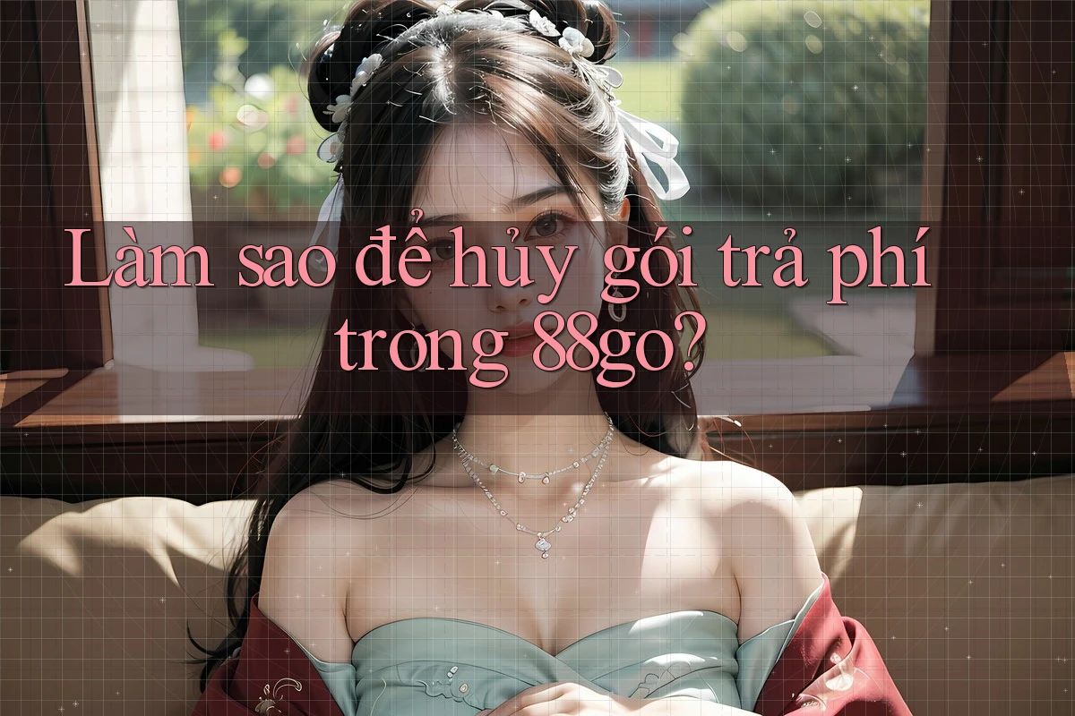 Làm sao để hủy gói trả phí trong 88go?