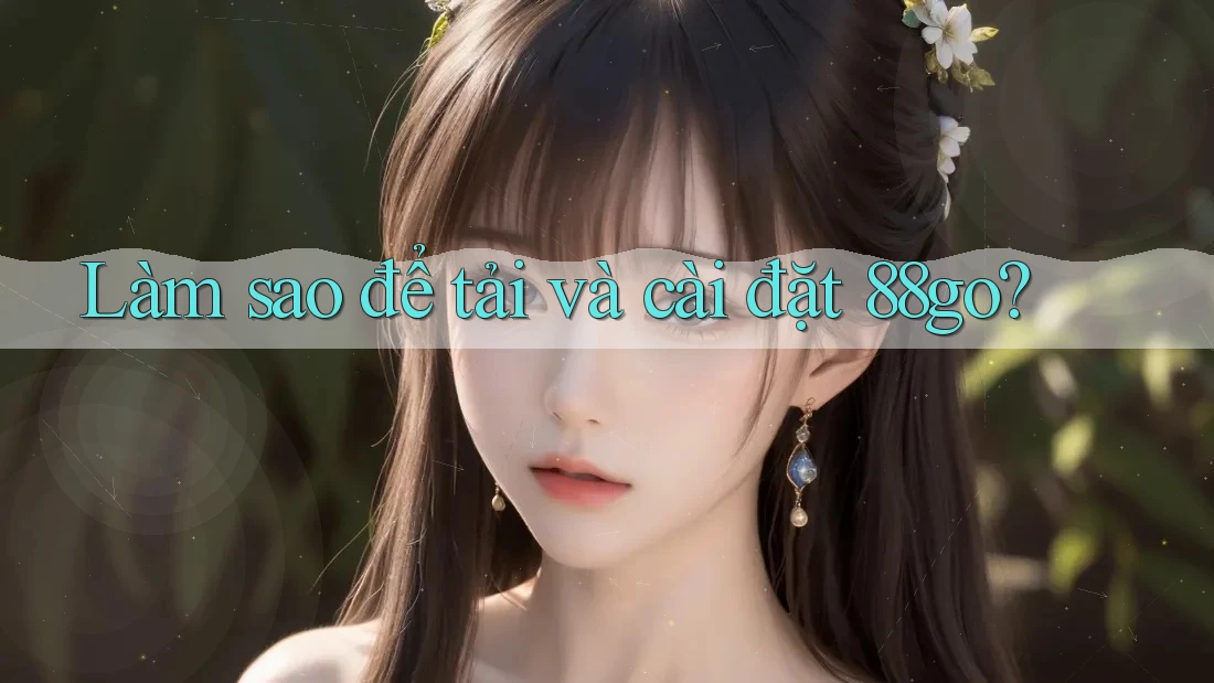 Làm sao để tải và cài đặt 88go?