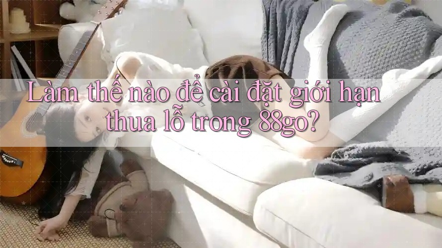 Làm thế nào để cài đặt giới hạn thua lỗ trong 88go?