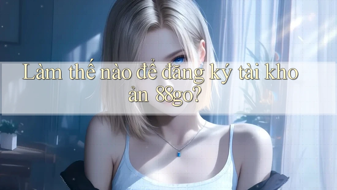 Làm thế nào để đăng ký tài khoản 88go?