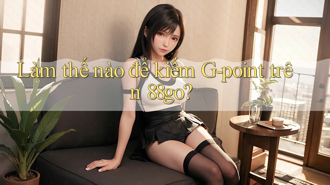 Làm thế nào để kiếm G-point trên 88go?