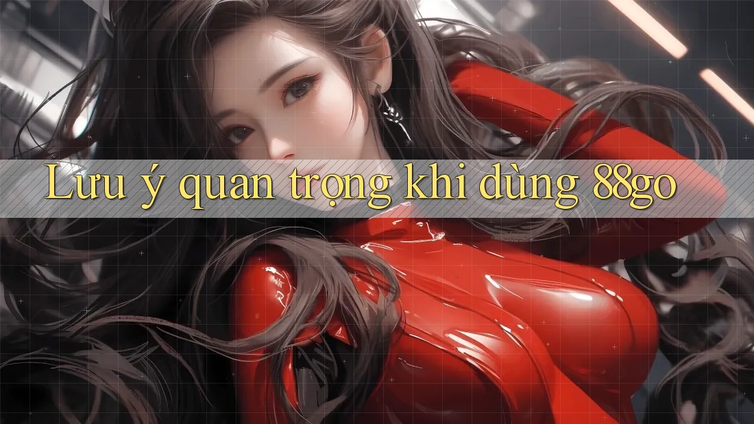 Lưu ý quan trọng khi dùng 88go