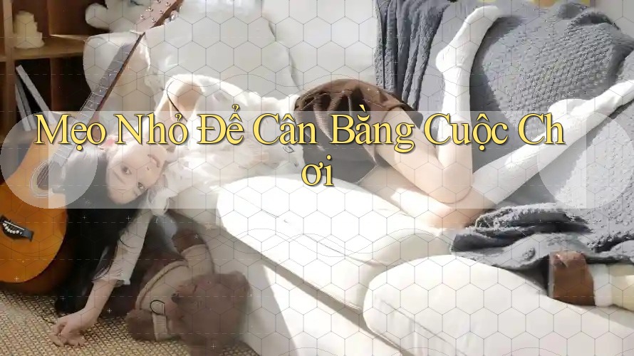 Mẹo Nhỏ Để Cân Bằng Cuộc Chơi