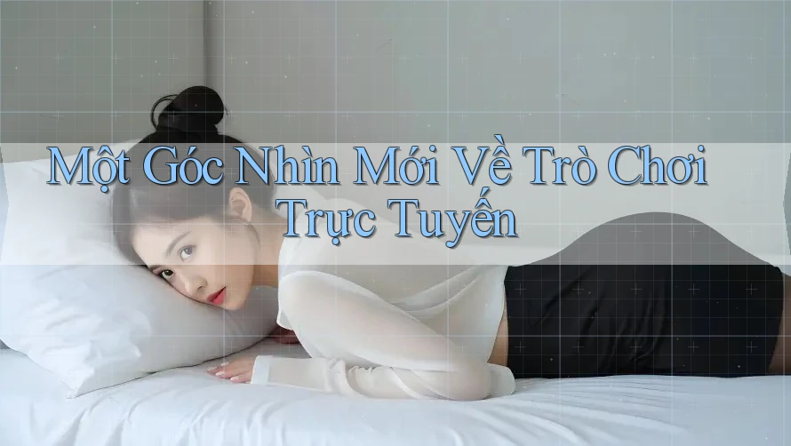 Một Góc Nhìn Mới Về Trò Chơi Trực Tuyến