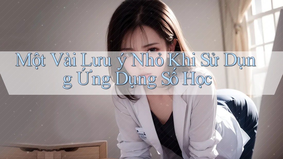 Một Vài Lưu ý Nhỏ Khi Sử Dụng Ứng Dụng Số Học