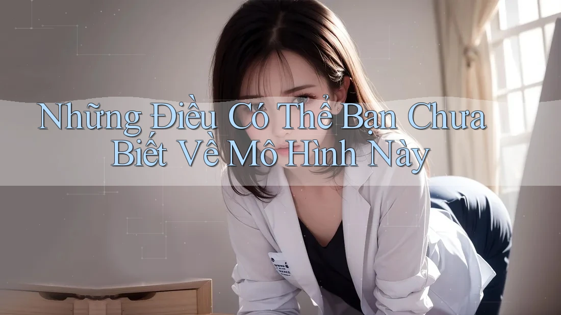 Những Điều Có Thể Bạn Chưa Biết Về Mô Hình Này