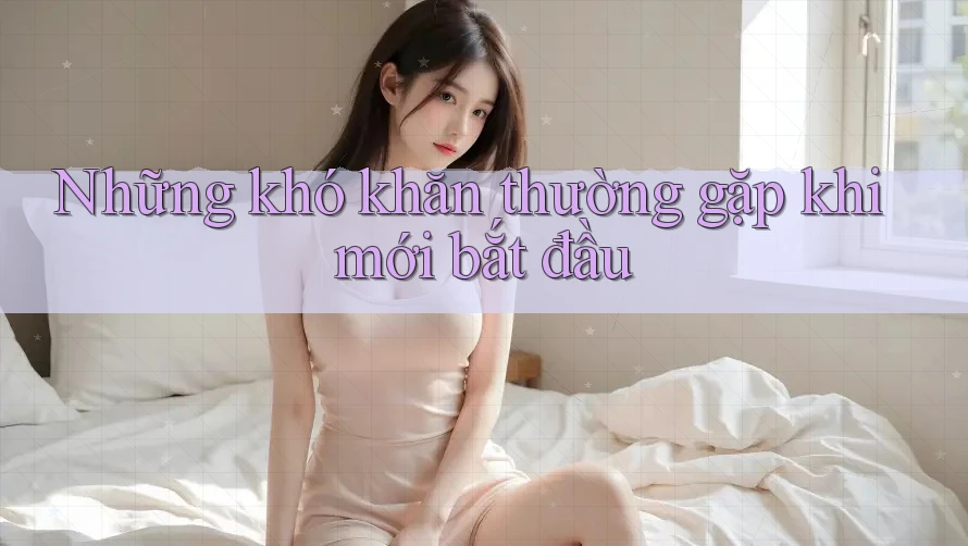 Những khó khăn thường gặp khi mới bắt đầu