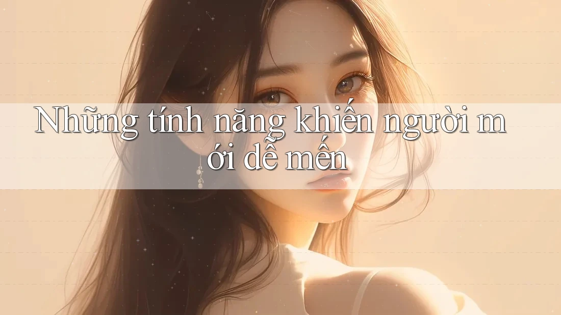 Những tính năng khiến người mới dễ mến
