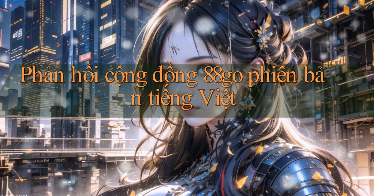 Phản hồi cộng đồng 88go phiên bản tiếng Việt