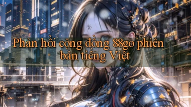 Phản hồi cộng đồng 88go phiên bản tiếng Việt