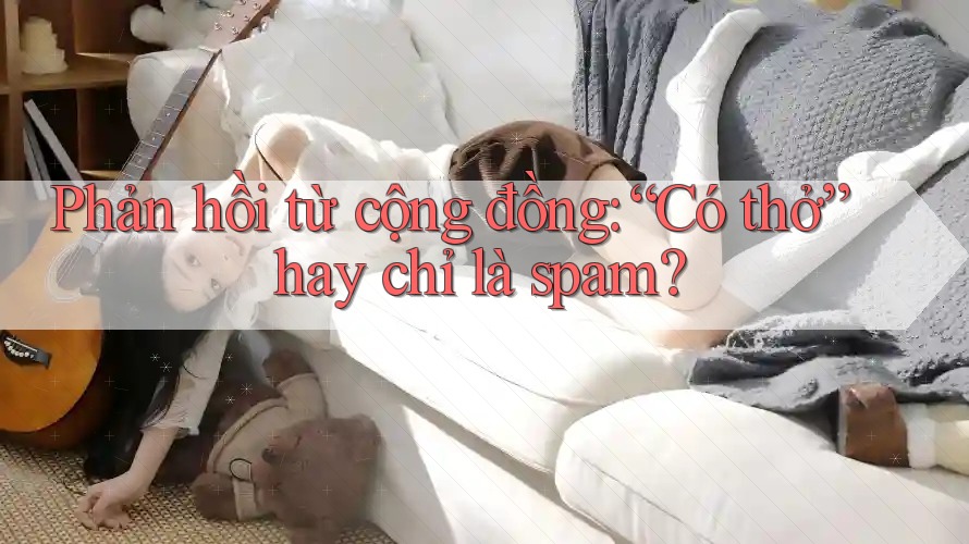Phản hồi từ cộng đồng: “Có thở” hay chỉ là spam?