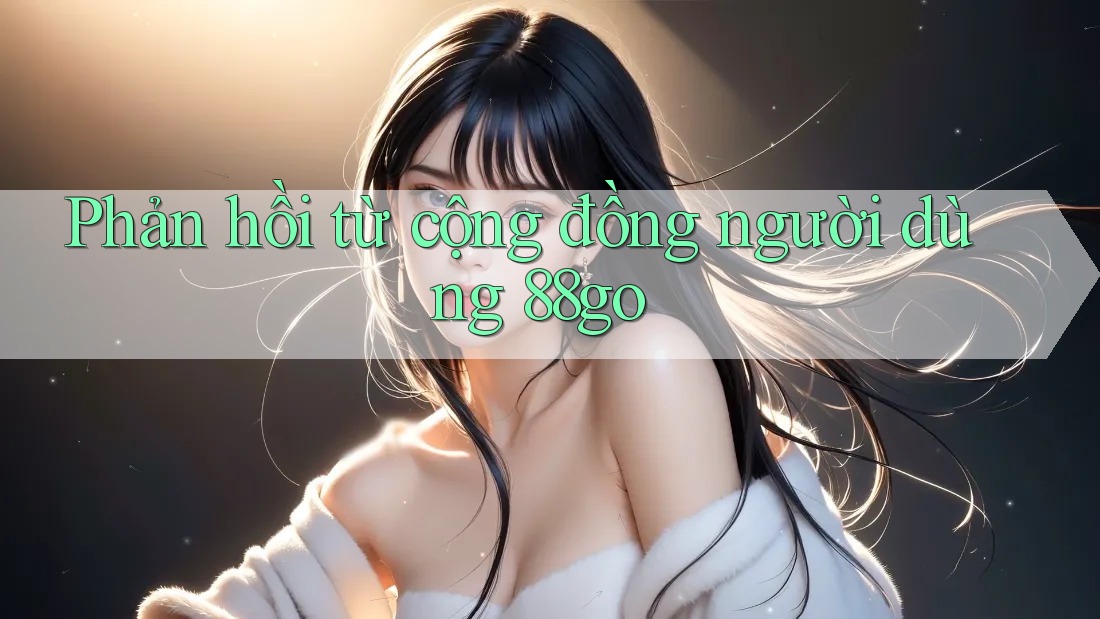 Phản hồi từ cộng đồng người dùng 88go