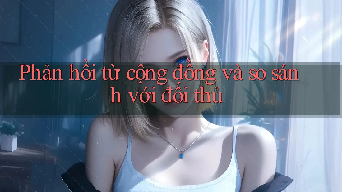 Phản hồi từ cộng đồng và so sánh với đối thủ