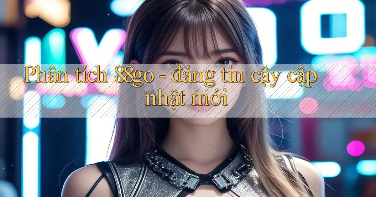 Phân tích 88go   đáng tin cậy cập nhật mới
