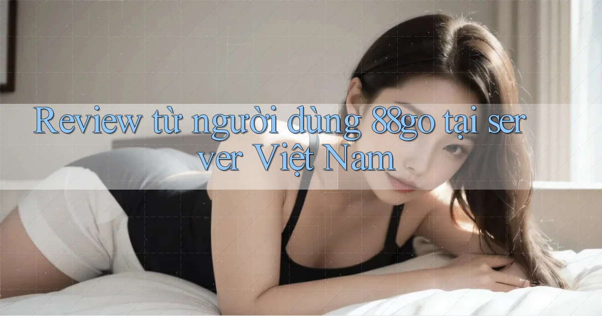 Review từ người dùng 88go tại server Việt Nam