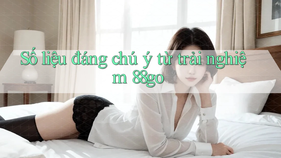Số liệu đáng chú ý từ trải nghiệm 88go