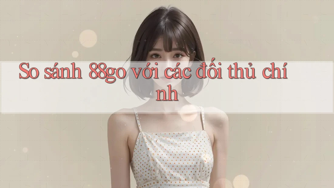 So sánh 88go với các đối thủ chính