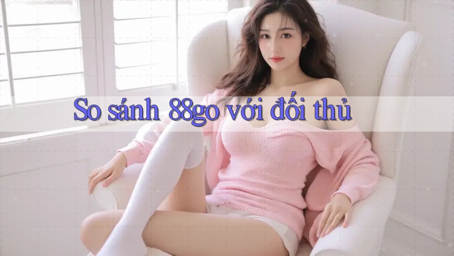 So sánh 88go với đối thủ