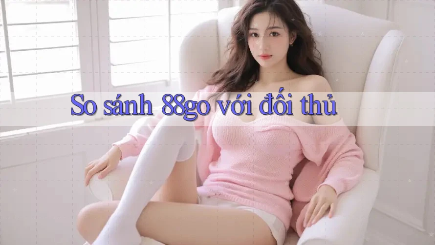 So sánh 88go với đối thủ
