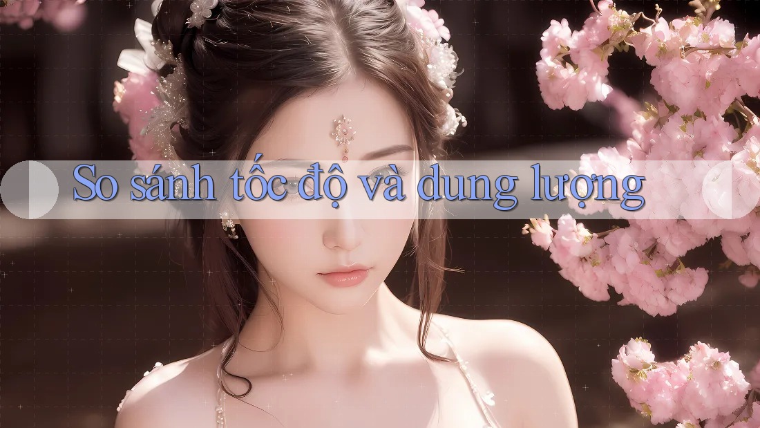 So sánh tốc độ và dung lượng