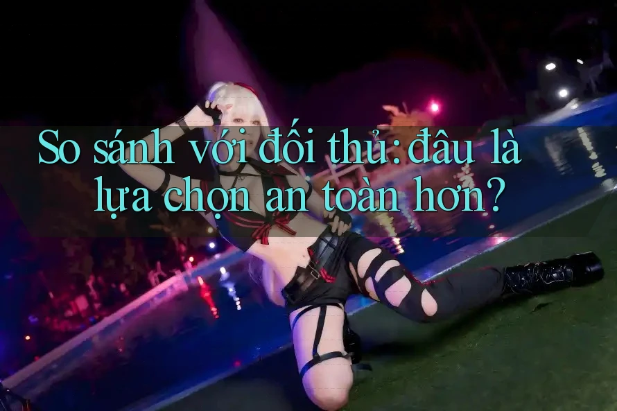 So sánh với đối thủ: đâu là lựa chọn an toàn hơn?