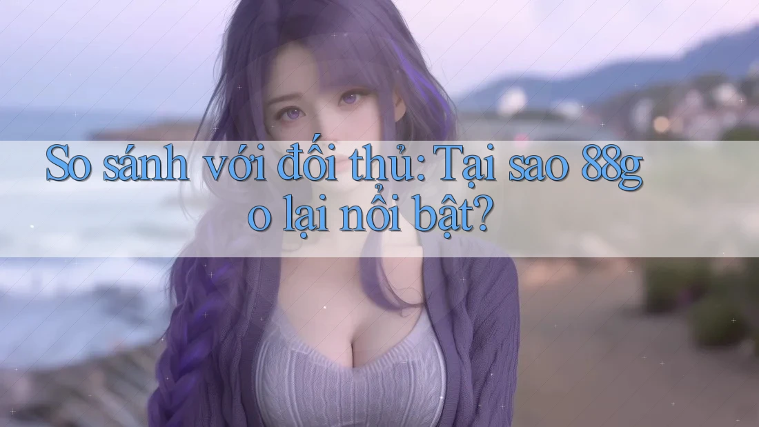 So sánh với đối thủ: Tại sao 88go lại nổi bật?