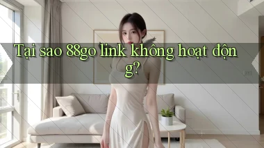 Tại sao 88go link không hoạt động