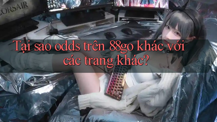 Tại sao odds trên 88go khác với các trang khác? Tại sao odds trên 88go khác với các trang khác?