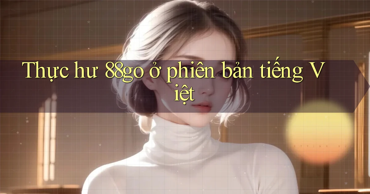 Thực hư 88go ở phiên bản tiếng Việt