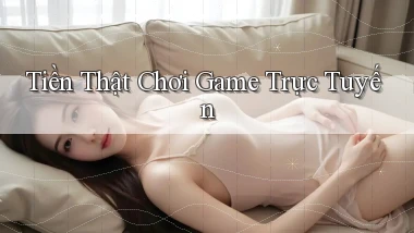 Tiền thật Chơi game trực tuyến