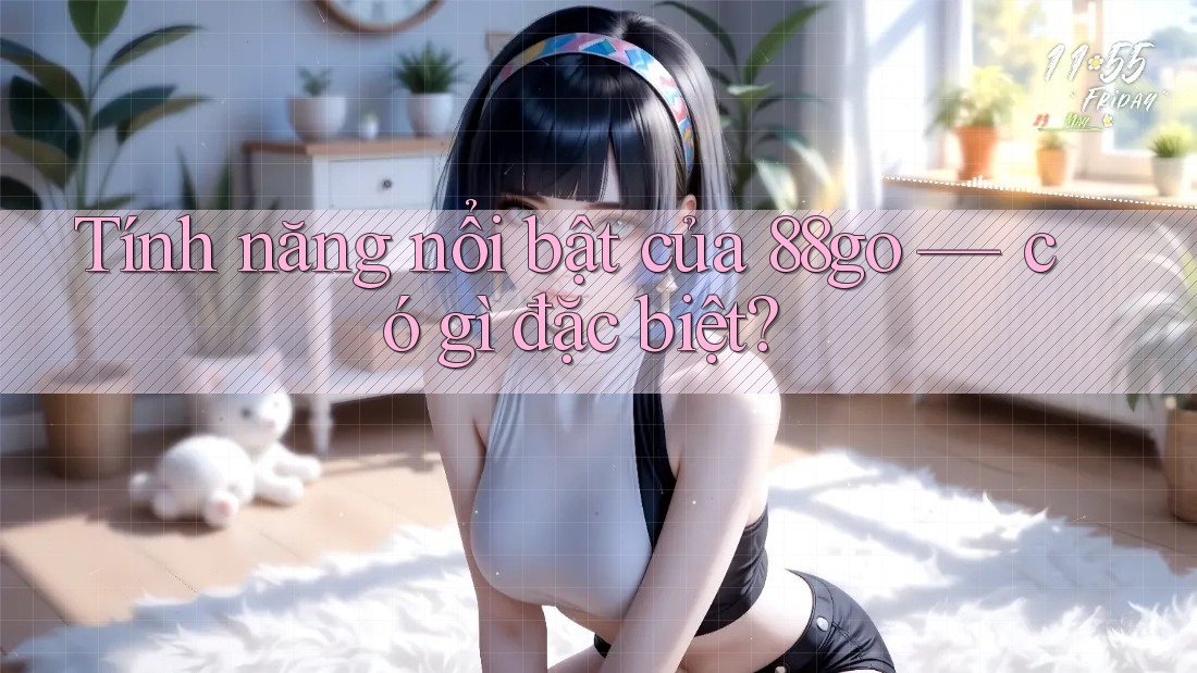 Tính năng nổi bật của 88go — có gì đặc biệt?