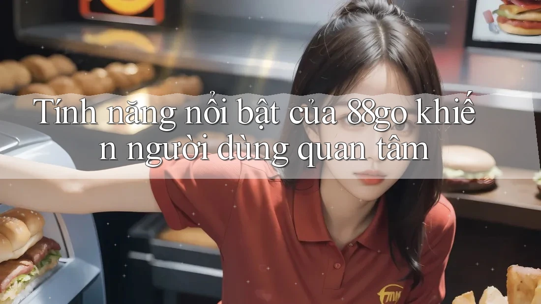 Tính năng nổi bật của 88go khiến người dùng quan tâm