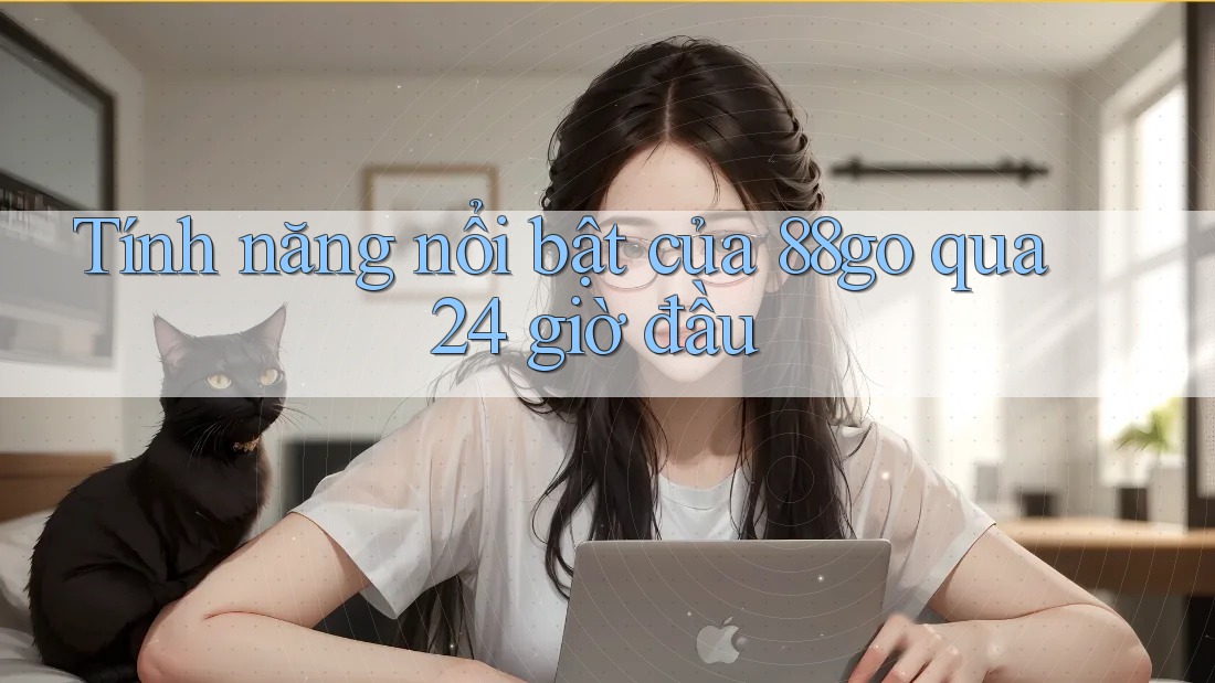 Tính năng nổi bật của 88go qua 24 giờ đầu