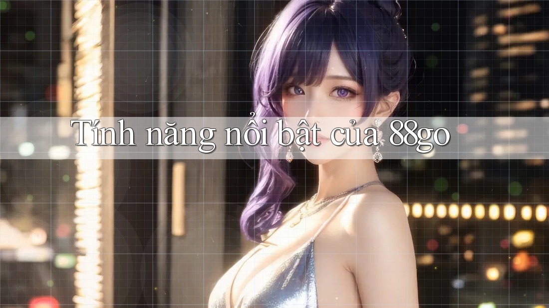 Tính năng nổi bật của 88go