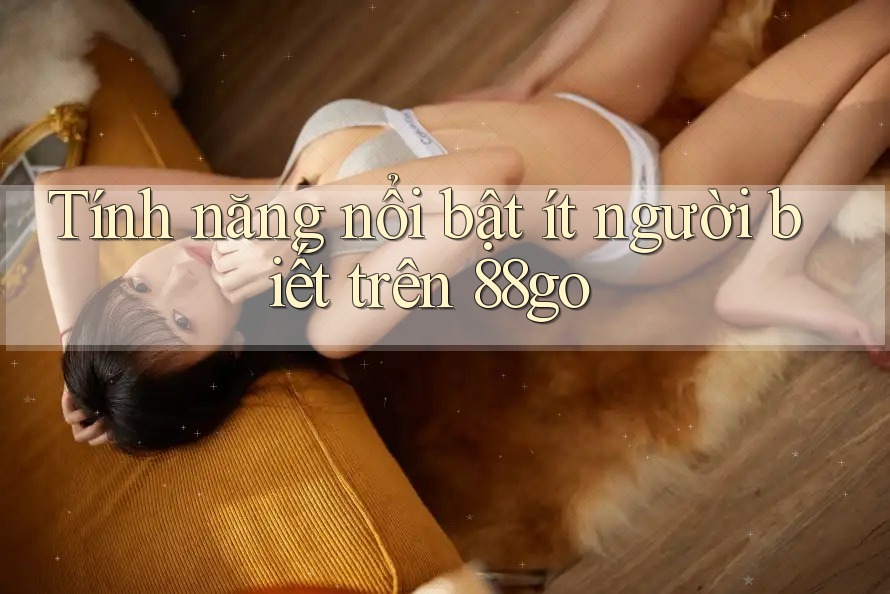 Tính năng nổi bật ít người biết trên 88go