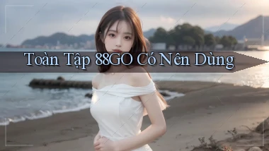 Toàn tập 88go   có nên dùng