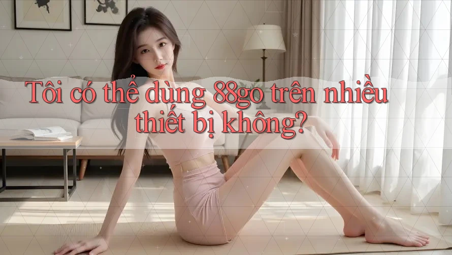 Tôi có thể dùng 88go trên nhiều thiết bị không?