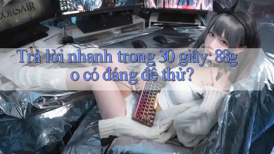 Trả lời nhanh trong 30 giây: 88go có đáng để thử?