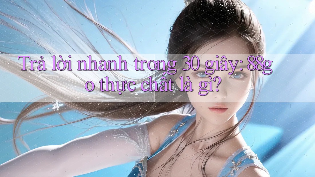 Trả lời nhanh trong 30 giây: 88go thực chất là gì?