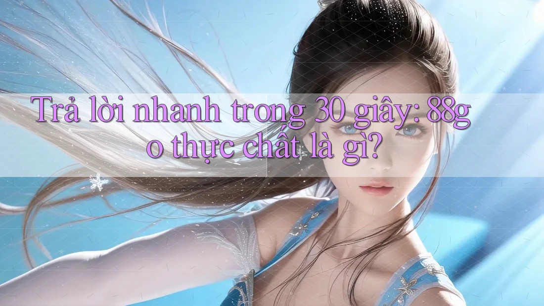 Trả lời nhanh trong 30 giây: 88go thực chất là gì?