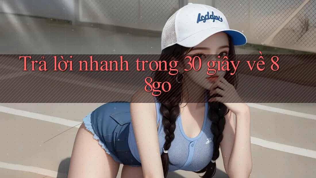 Trả lời nhanh trong 30 giây về 88go