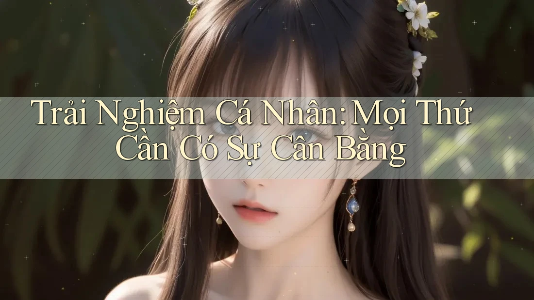 Trải Nghiệm Cá Nhân: Mọi Thứ Cần Có Sự Cân Bằng