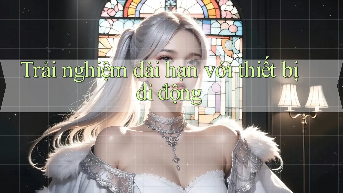 Trải nghiệm dài hạn với thiết bị di động