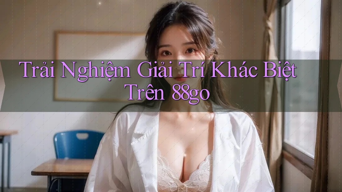 Trải Nghiệm Giải Trí Khác Biệt Trên 88go