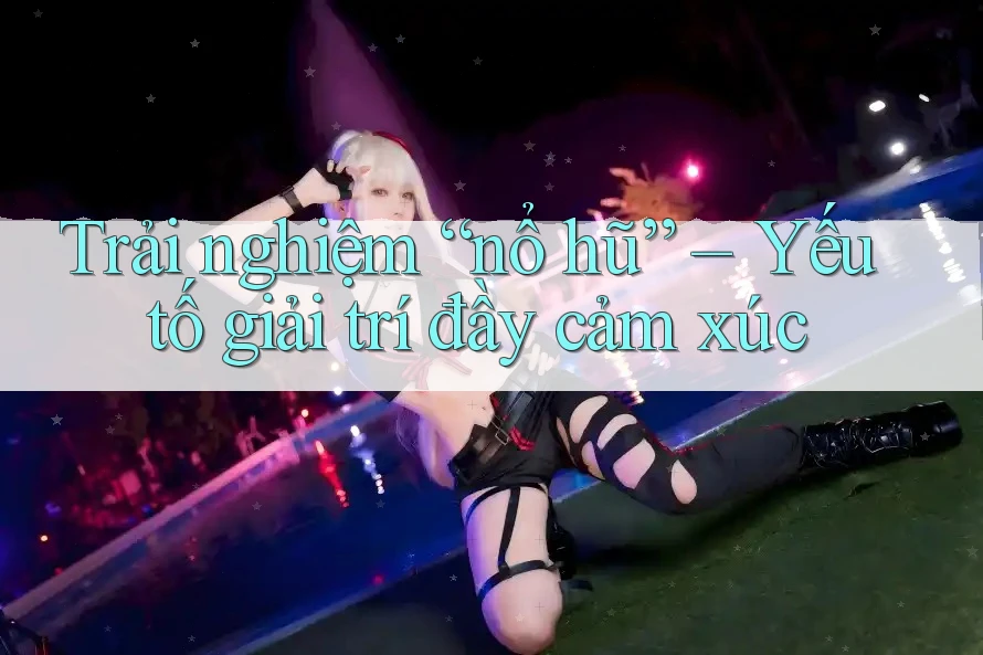 Trải nghiệm “nổ hũ” – Yếu tố giải trí đầy cảm xúc