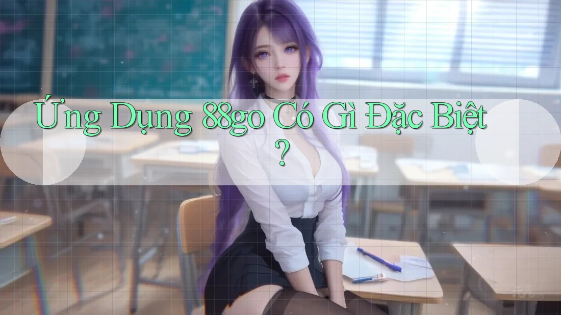 Ứng Dụng 88go Có Gì Đặc Biệt?