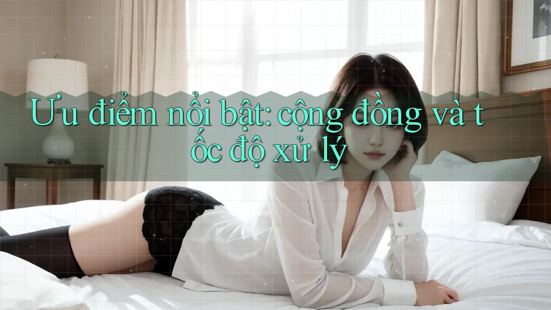 Ưu điểm nổi bật: cộng đồng và tốc độ xử lý